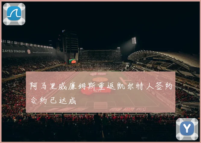 阿马里威廉姆斯重返凯尔特人签约合约已达成